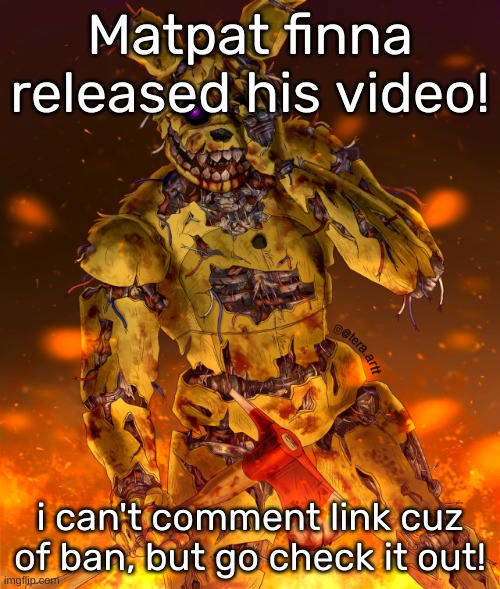 Springtrap | Matpat finna released his video! i can't comment link cuz of ban, but go check it out! | image tagged in springtrap | made w/ Imgflip meme maker