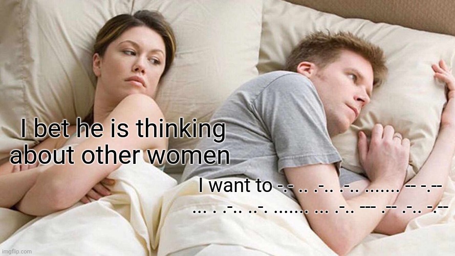 Try translating that WITHOUT a translator | I bet he is thinking about other women; I want to -.- .. .-.. .-.. ....... -- -.-- ... . .-.. ..-. ....... ... .-.. --- .-- .-.. -.-- | image tagged in memes,i bet he's thinking about other women | made w/ Imgflip meme maker