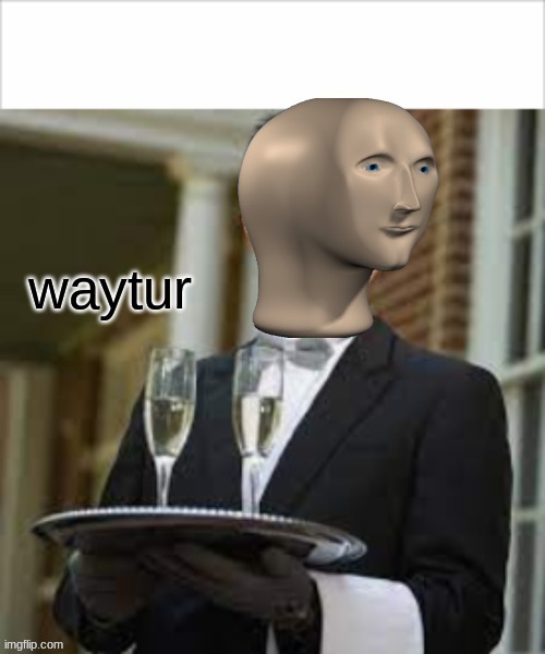 new template: Waytur (check my account for this template) | image tagged in waytur | made w/ Imgflip meme maker