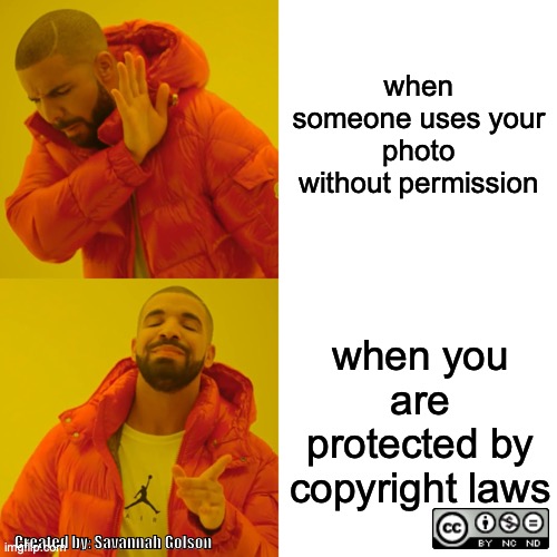 Drake Hotline Bling | when someone uses your photo without permission; when you are protected by copyright laws; Created by: Savannah Golson | image tagged in memes,drake hotline bling | made w/ Imgflip meme maker