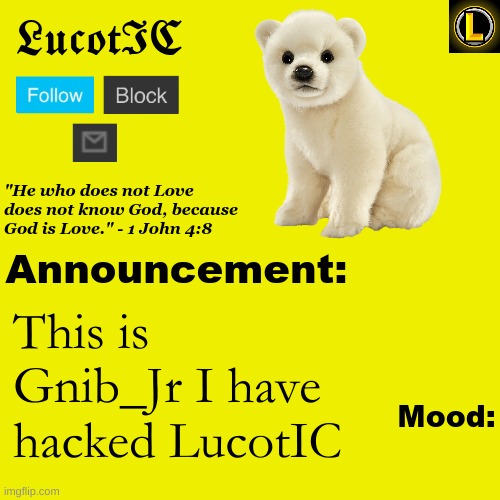 He gave me his password | This is Gnib_Jr I have hacked LucotIC | image tagged in lucotic polar bear announcement temp v3 | made w/ Imgflip meme maker
