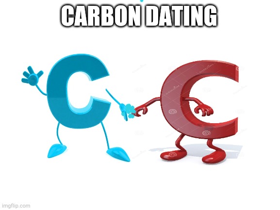 C senor | CARBON DATING | image tagged in blank white template,carbs | made w/ Imgflip meme maker