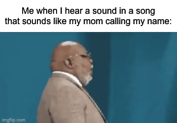 Why does this happen to me so much | Me when I hear a sound in a song that sounds like my mom calling my name: | image tagged in gifs,memes,funny,true story,relatable memes,wait what | made w/ Imgflip video-to-gif maker