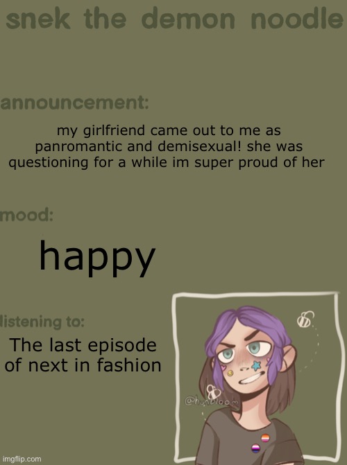 a panromantic demisexual and a lesbian genderfluid Demisexual asexual | my girlfriend came out to me as panromantic and demisexual! she was questioning for a while im super proud of her; happy; The last episode of next in fashion | image tagged in snek the demon noodle announcement temp | made w/ Imgflip meme maker