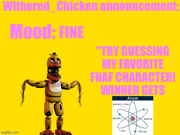 Try. :) | "TRY GUESSING MY FAVORITE FNAF CHARACTER! WINNER GETS; FINE | image tagged in withered_chicken | made w/ Imgflip meme maker
