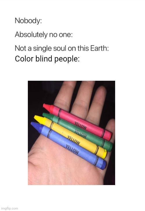 Color blind | Color blind people: | image tagged in nobody absolutely no one,crayons,crayon,color blind,memes,meme | made w/ Imgflip meme maker