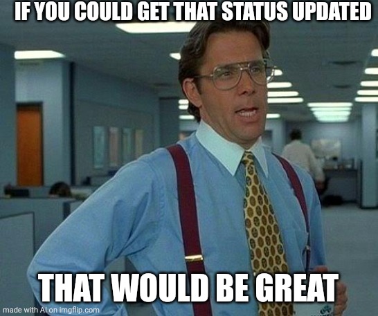 Facebook Be Like | IF YOU COULD GET THAT STATUS UPDATED; THAT WOULD BE GREAT | image tagged in memes,that would be great | made w/ Imgflip meme maker