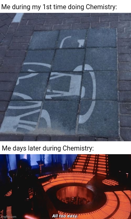 Chemistry | Me during my 1st time doing Chemistry:; Me days later during Chemistry: | image tagged in puzzling,all too easy,memes,chemistry,meme,science | made w/ Imgflip meme maker