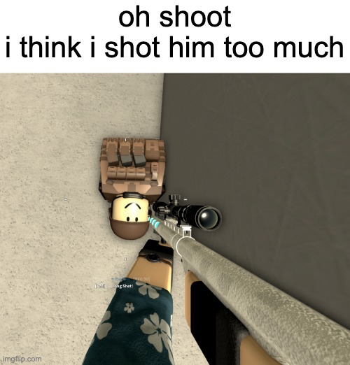 damn right | oh shoot
i think i shot him too much | image tagged in roblox,guns | made w/ Imgflip meme maker