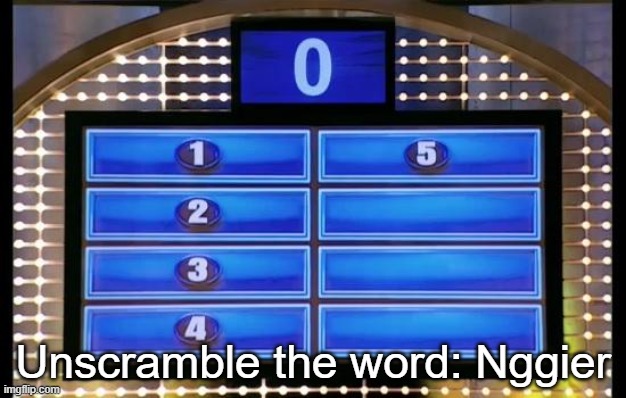 family feud | Unscramble the word: Nggier | image tagged in family feud | made w/ Imgflip meme maker