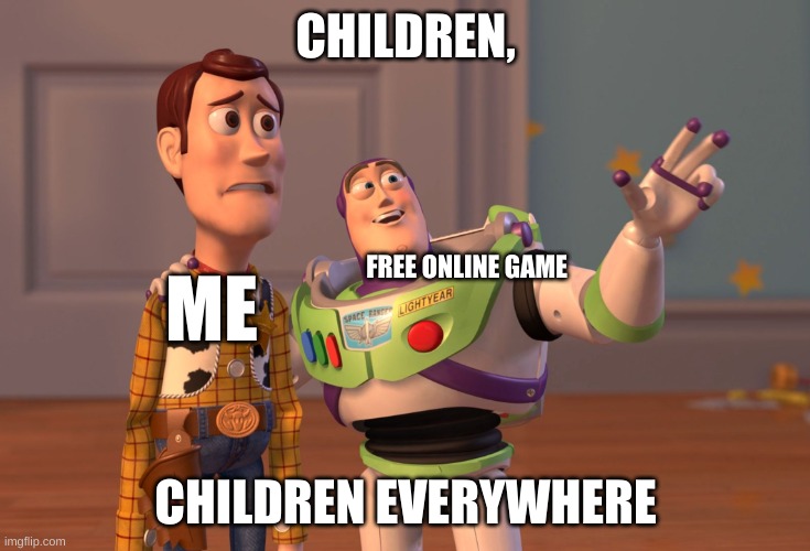 its inescapable | CHILDREN, ME; FREE ONLINE GAME; CHILDREN EVERYWHERE | image tagged in memes,x x everywhere | made w/ Imgflip meme maker