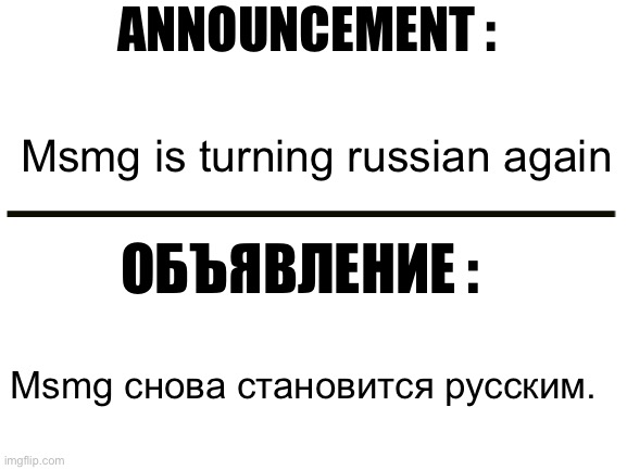 Announcement | ANNOUNCEMENT :; Msmg is turning russian again; ОБЪЯВЛЕНИЕ :; Msmg снова становится русским. | image tagged in announcement,msmg,russian | made w/ Imgflip meme maker