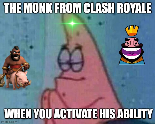 Clash royale 2023 | THE MONK FROM CLASH ROYALE; WHEN YOU ACTIVATE HIS ABILITY | image tagged in praying patrick | made w/ Imgflip meme maker