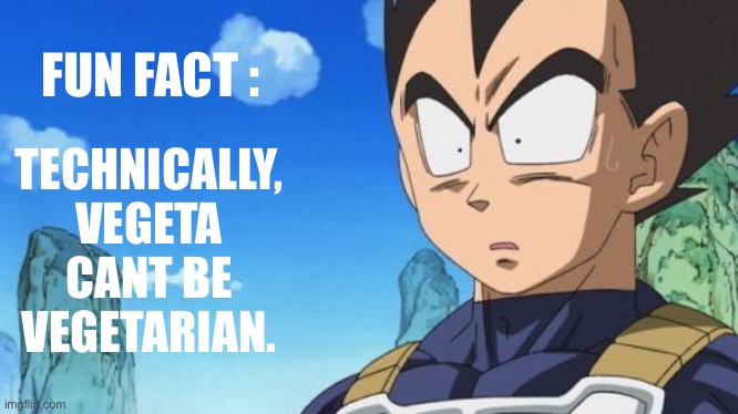 Surprized Vegeta Meme | FUN FACT : TECHNICALLY, VEGETA CANT BE VEGETARIAN. | image tagged in memes,surprized vegeta | made w/ Imgflip meme maker