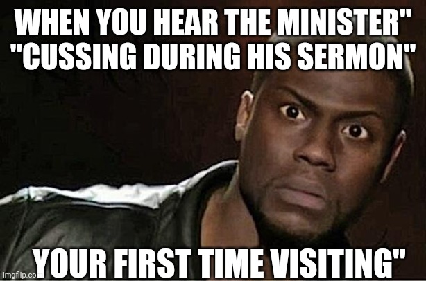 When you hear cussing pastor | WHEN YOU HEAR THE MINISTER" "CUSSING DURING HIS SERMON"; YOUR FIRST TIME VISITING" | image tagged in memes,kevin hart,funny,reactions | made w/ Imgflip meme maker
