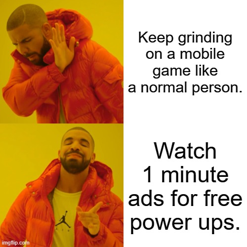 Drake Hotline Bling Meme | Keep grinding on a mobile game like a normal person. Watch 1 minute ads for free power ups. | image tagged in memes,drake hotline bling | made w/ Imgflip meme maker