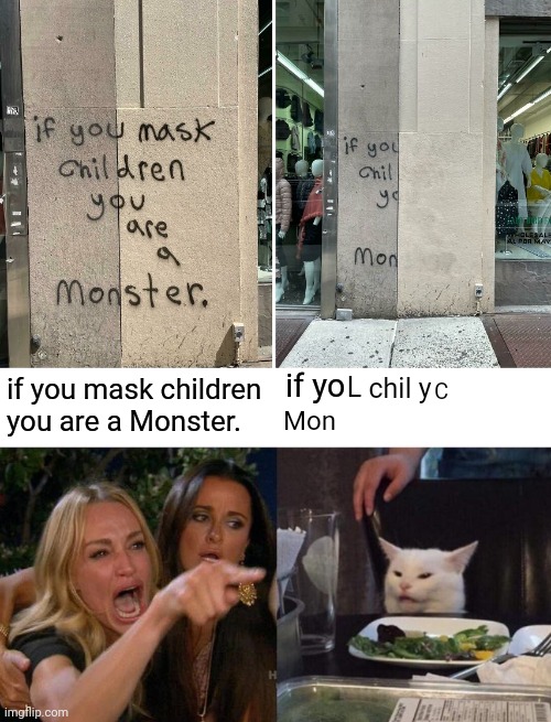 Monster | if yo; if you mask children you are a Monster. L; chil y; C; Mon | image tagged in memes,woman yelling at cat,mask,children,you had one job,monster | made w/ Imgflip meme maker