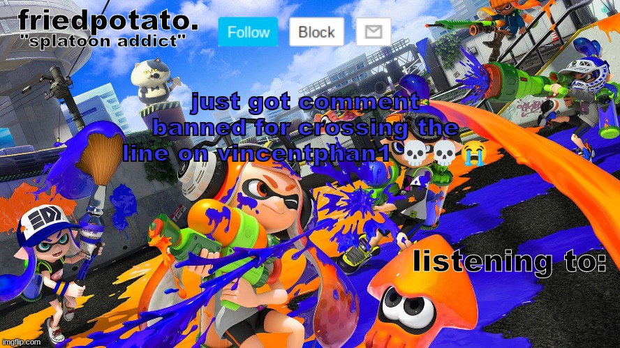 Friedpotato's announcement temp (splatoon ver.) | just got comment banned for crossing the line on vincentphan1 💀💀😭 | image tagged in friedpotato's announcement temp splatoon ver | made w/ Imgflip meme maker