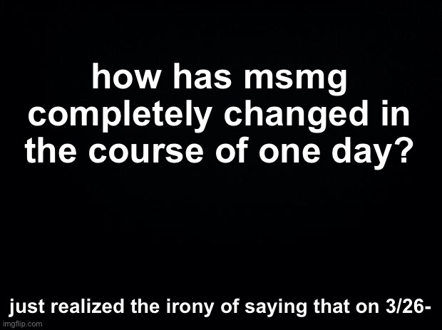 why is everything filled with anti-lgbtq+ propaganda now? | how has msmg completely changed in the course of one day? just realized the irony of saying that on 3/26- | image tagged in what | made w/ Imgflip meme maker