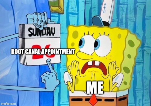 It's time for your root canal!!! | ROOT CANAL APPOINTMENT; ME | image tagged in memes,dentist,spongebob | made w/ Imgflip meme maker