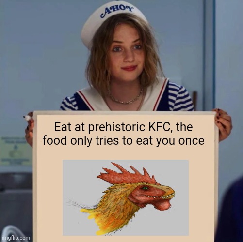 My sales pitch isn't that shoddy | Eat at prehistoric KFC, the food only tries to eat you once | image tagged in robin stranger things meme | made w/ Imgflip meme maker