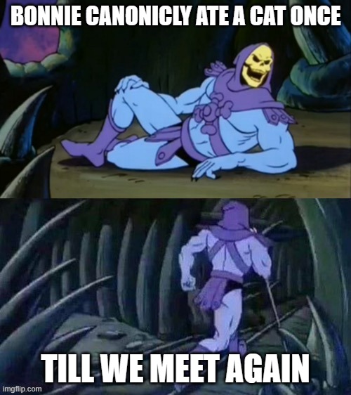 Skeletor disturbing facts | BONNIE CANONICLY ATE A CAT ONCE; TILL WE MEET AGAIN | image tagged in skeletor disturbing facts | made w/ Imgflip meme maker