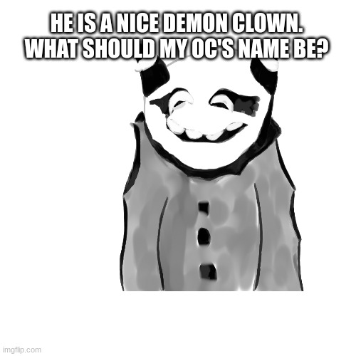 hope you like it! | HE IS A NICE DEMON CLOWN. WHAT SHOULD MY OC'S NAME BE? | made w/ Imgflip meme maker