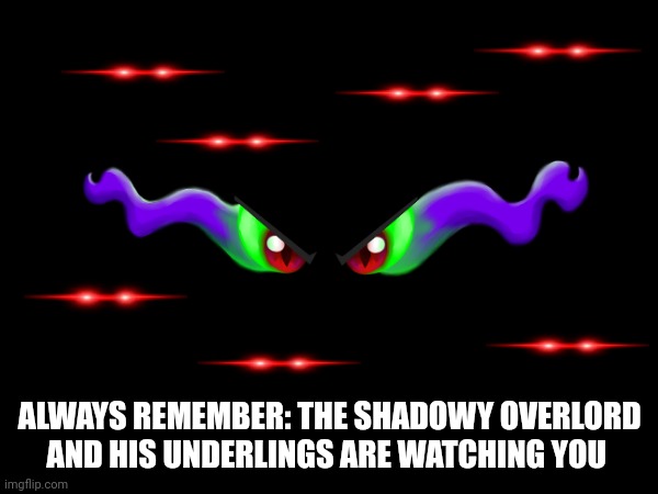The overlord is always watching | ALWAYS REMEMBER: THE SHADOWY OVERLORD AND HIS UNDERLINGS ARE WATCHING YOU | image tagged in memes,dark | made w/ Imgflip meme maker