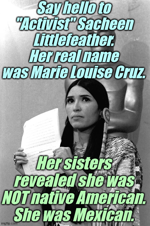 The Original Fauxcahontas | Say hello to "Activist" Sacheen Littlefeather. Her real name was Marie Louise Cruz. Her sisters revealed she was NOT native American. She was Mexican. | image tagged in liberals,democrats,lgbtq,hollywood,activism,liars | made w/ Imgflip meme maker