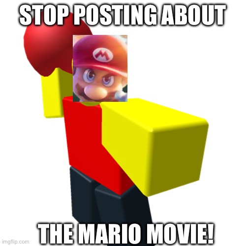 Baller | STOP POSTING ABOUT; THE MARIO MOVIE! | image tagged in baller | made w/ Imgflip meme maker