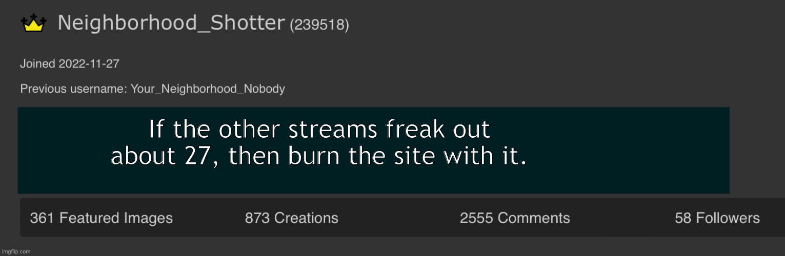Burn it all | If the other streams freak out about 27, then burn the site with it. | image tagged in neighborhood_shotter anouncement temp | made w/ Imgflip meme maker