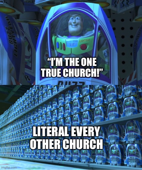 Buzz lightyear clones | “I’M THE ONE TRUE CHURCH!”; LITERAL EVERY OTHER CHURCH | image tagged in buzz lightyear clones | made w/ Imgflip meme maker