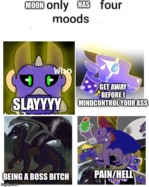 Moon be like: | HAS; MOON; GET AWAY BEFORE I MINDCONTROL YOUR ASS; SLAYYYY; PAIN/HELL; BEING A BOSS BITCH | image tagged in men only have 4 moods | made w/ Imgflip meme maker