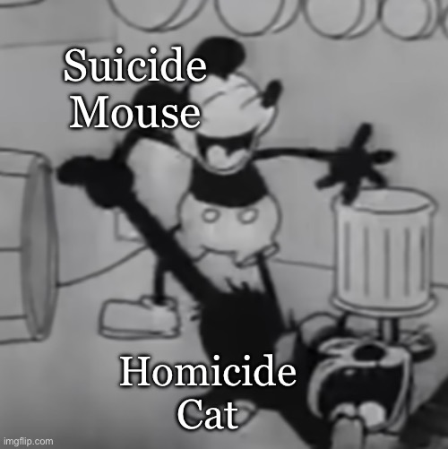 Mickey mouse pulling cat's tail | Suicide Mouse; Homicide Cat | image tagged in mickey mouse pulling cat's tail | made w/ Imgflip meme maker