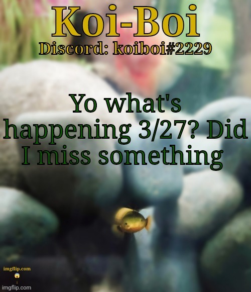 Yo what's happening 3/27? Did I miss something | image tagged in rope fish template | made w/ Imgflip meme maker