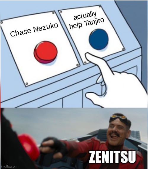 Robotnik Pressing Red Button | Chase Nezuko actually help Tanjiro ZENITSU | image tagged in robotnik pressing red button | made w/ Imgflip meme maker