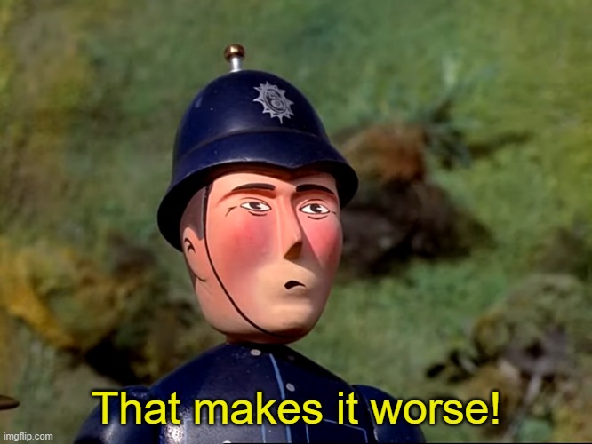 Unleash the full potential of the police officer! | That makes it worse! | image tagged in ttte police officer,thomas the tank engine,thomas had never seen such bullshit before,angry thomas,police officer,law breaker | made w/ Imgflip meme maker