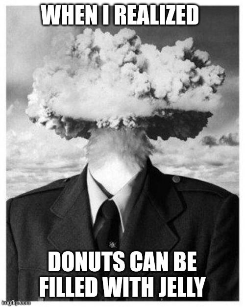 Jelly donuts are a thing?!?!? | WHEN I REALIZED; DONUTS CAN BE FILLED WITH JELLY | image tagged in mind blown | made w/ Imgflip meme maker