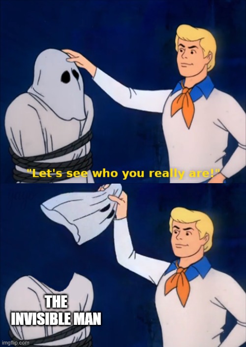 lets see who you really are THE INVISIBLE MAN | THE INVISIBLE MAN | image tagged in lets see who you really are,the invisible man,scooby doo mask reveal | made w/ Imgflip meme maker