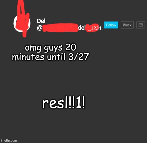 totally del | omg guys 20 minutes until 3/27; resl!!1! | image tagged in totally del | made w/ Imgflip meme maker