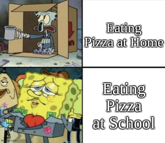 Poor Squidward vs Rich Spongebob | Eating Pizza at Home; Eating Pizza at School | image tagged in poor squidward vs rich spongebob,pizza,school,home | made w/ Imgflip meme maker