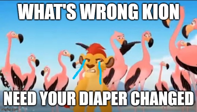 Garbage | WHAT'S WRONG KION; NEED YOUR DIAPER CHANGED | image tagged in garbage,funny,the lion guard,diaper | made w/ Imgflip meme maker