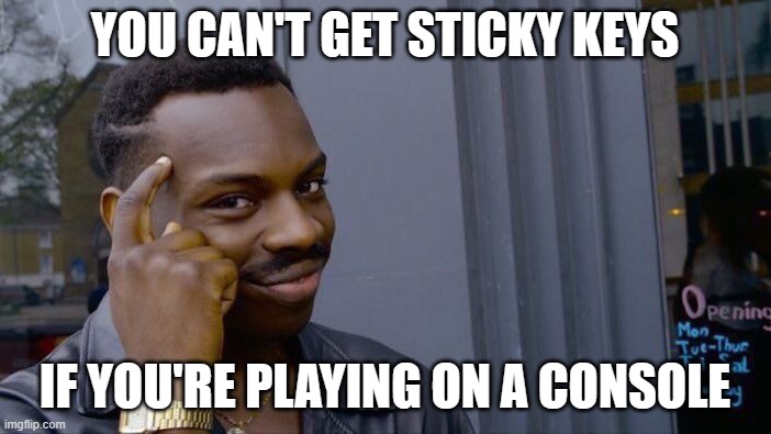 Windows? Morelike LOSEdows! | YOU CAN'T GET STICKY KEYS; IF YOU'RE PLAYING ON A CONSOLE | image tagged in memes,roll safe think about it,sticky keys,pc,pc gaming | made w/ Imgflip meme maker