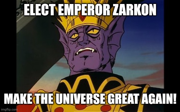 Voltron-Zarkon | ELECT EMPEROR ZARKON; MAKE THE UNIVERSE GREAT AGAIN! | image tagged in voltron-zarkon | made w/ Imgflip meme maker