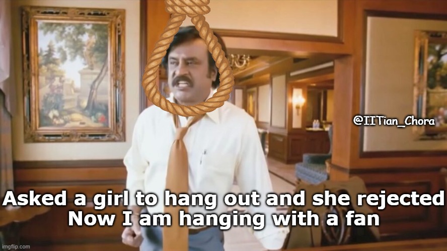 Atleast hanging to something | @IITian_Chora; Asked a girl to hang out and she rejected
Now I am hanging with a fan | image tagged in dark humor,dark,suicide | made w/ Imgflip meme maker