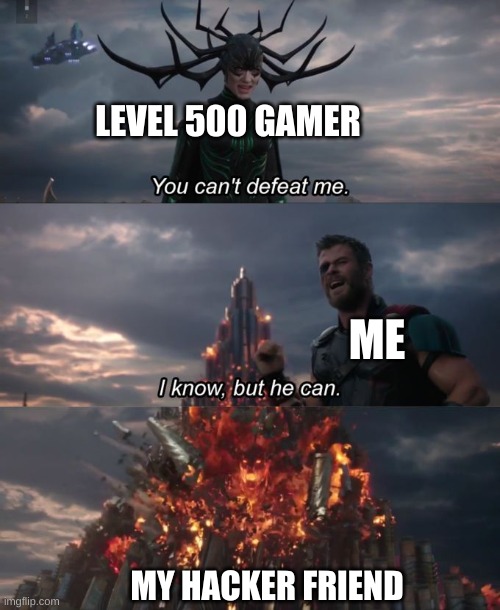 You can't defeat me | LEVEL 500 GAMER; ME; MY HACKER FRIEND | image tagged in you can't defeat me | made w/ Imgflip meme maker