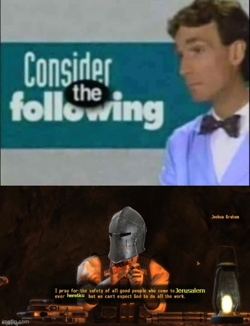 image tagged in consider the following,we cant expect god to do all the work crusader | made w/ Imgflip meme maker