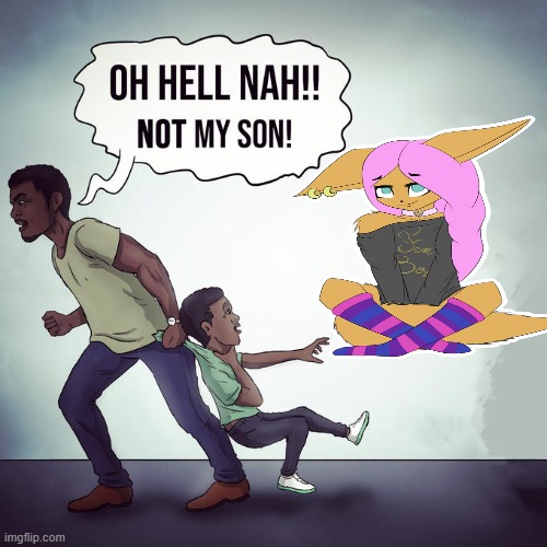 Oh hell nah not my son | image tagged in oh hell nah not my son | made w/ Imgflip meme maker