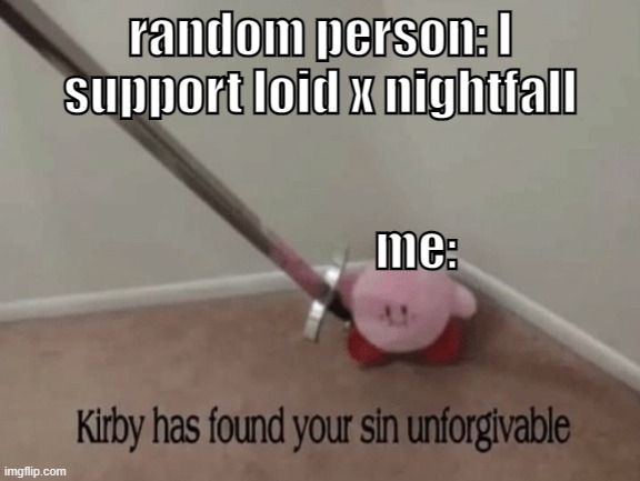 idk if someone posted but this is from spy family or spy x family | random person: I support loid x nightfall; me: | image tagged in kirby has found your sin unforgivable | made w/ Imgflip meme maker