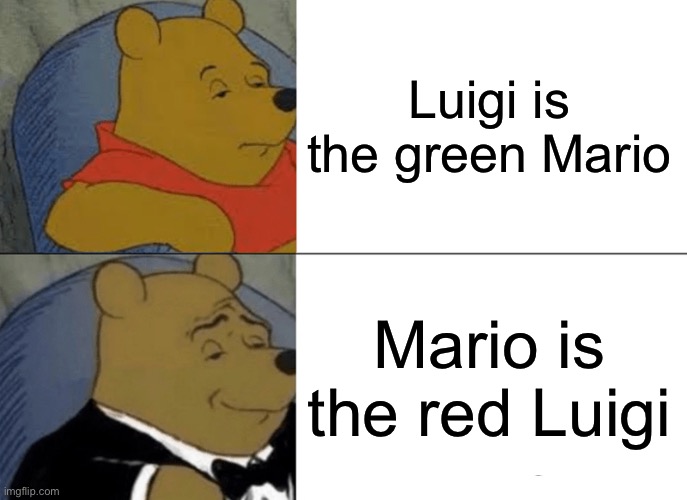 Y E S | Luigi is the green Mario; Mario is the red Luigi | image tagged in memes,tuxedo winnie the pooh,mario,super mario,super mario bros,luigi | made w/ Imgflip meme maker